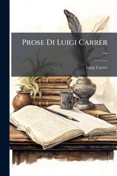 Prose Di Luigi Carrer ...