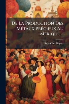 De La Production Des Métaux Précieux Au Mexique ...