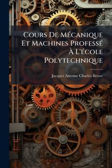 Cours De Mécanique Et Machines Professé À L'école Polytechnique