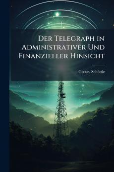Der Telegraph in Administrativer Und Finanzieller Hinsicht