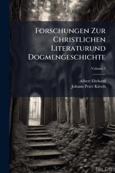 Forschungen Zur Christlichen Literaturund Dogmengeschichte; Volume 7