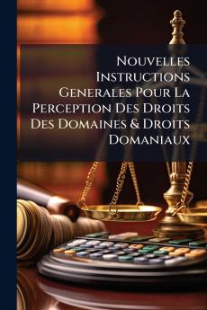 Nouvelles Instructions Generales Pour La Perception Des Droits Des Domaines & Droits Domaniaux