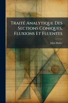 Traité Analytique Des Sections Coniques Fluxions Et Fluentes