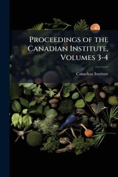 Proceedings of the Canadian Institute Volumes 3-4
