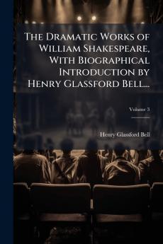 The Dramatic Works of William Shakespeare With Biographical Introduction by Henry Glassford Bell...; Volume 3