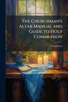 The Churchman's Altar Manual and Guide to Holy Communion