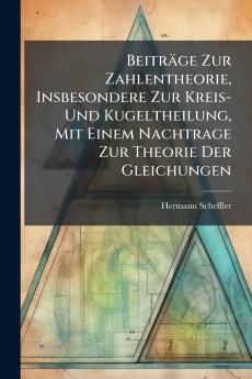 Beiträge Zur Zahlentheorie Insbesondere Zur Kreis-Und Kugeltheilung Mit Einem Nachtrage Zur Theorie Der Gleichungen