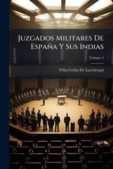 Juzgados Militares De España Y Sus Indias; Volume 4