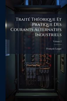 Traité Théorique Et Pratique Des Courants Alternatifs Industriels; Volume 2
