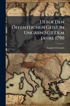 Ueber Den Öffentlichen Geist in Ungarn Seit Dem Jahre 1790