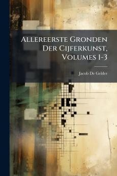Allereerste Gronden Der Cijferkunst Volumes 1-3