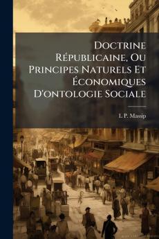 Doctrine Républicaine Ou Principes Naturels Et Économiques D'ontologie Sociale