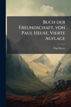 Buch der Freundschaft von Paul Heuse Vierte Auflage