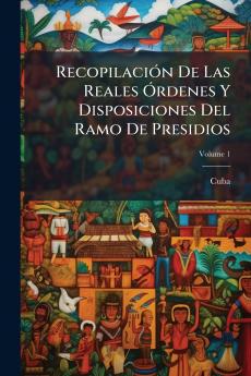 Recopilación De Las Reales Órdenes Y Disposiciones Del Ramo De Presidios; Volume 1