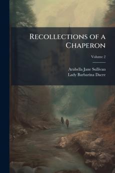 Recollections of a Chaperon; Volume 2