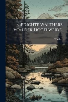 Gedichte Walthers von der Dogelweide.