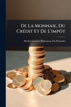 De La Monnaie Du Crédit Et De L'impôt