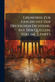 Grundriss Zur Geschichte Der Deutschen Dichtung Aus Den Quellen Volume 3 part 1