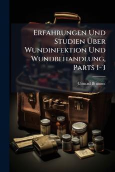 Erfahrungen Und Studien Über Wundinfektion Und Wundbehandlung Parts 1-3