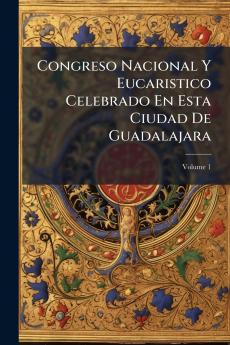 Congreso Nacional Y Eucaristico Celebrado En Esta Ciudad De Guadalajara