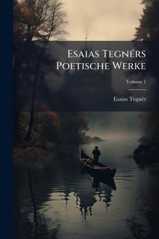 Esaias Tegnérs Poetische Werke; Volume 1