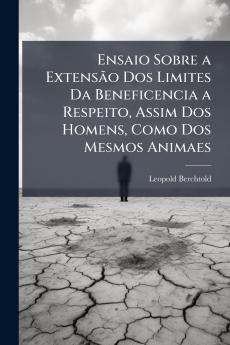 Ensaio Sobre a Extensão Dos Limites Da Beneficencia a Respeito Assim Dos Homens Como Dos Mesmos Animaes