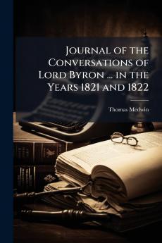 Journal of the Conversations of Lord Byron ... in the Years 1821 and 1822