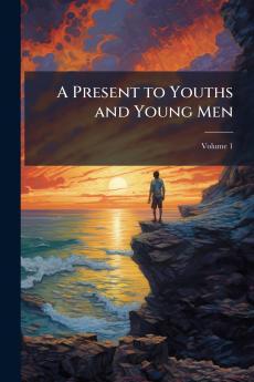 A Present to Youths and Young Men; Volume 1