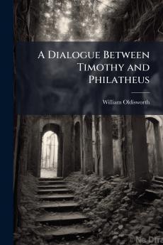 A Dialogue Between Timothy and Philatheus