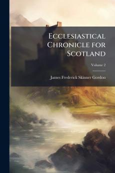 Ecclesiastical Chronicle for Scotland; Volume 2