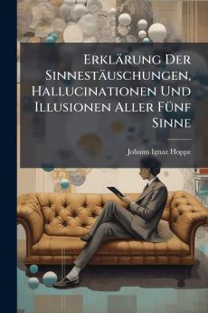 Erklärung Der Sinnestäuschungen Hallucinationen Und Illusionen Aller Fünf Sinne