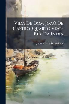 Vida De Dom Joaõ De Castro Quarto Viso-Rey Da India