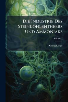 Die Industrie Des Steinkohlentheers Und Ammoniaks; Volume 2