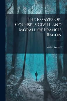 The Essayes Or Counsels Civill and Morall of Francis Bacon