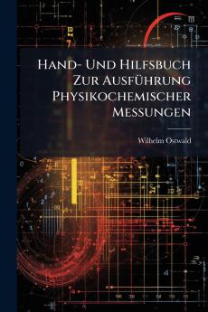 Hand- Und Hilfsbuch Zur Ausführung Physikochemischer Messungen