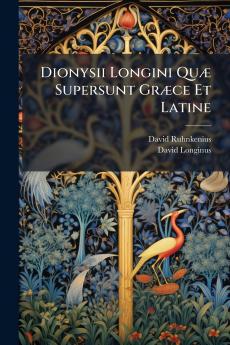Dionysii Longini Quæ Supersunt Græce Et Latine