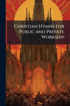 Christian Hymns for Public and Private Workship