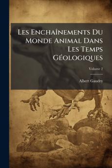 Les Enchaînements Du Monde Animal Dans Les Temps Géologiques; Volume 2