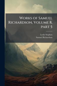 Works of Samuel Richardson Volume 8 part 5