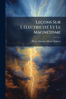 Leçons Sur L'électricité Et Le Magnétisme
