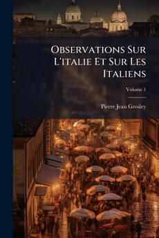 Observations Sur L'italie Et Sur Les Italiens