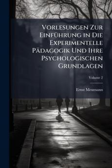 Vorlesungen Zur Einführung in Die Experimentelle Pädagogik Und Ihre Psychologischen Grundlagen; Volume 2