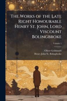 The Works of the Late Right Honourable Henry St. John Lord Viscount Bolingbroke; Volume 5