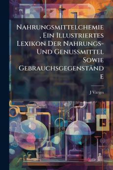 Nahrungsmittelchemie Ein Illustriertes Lexikon Der Nahrungs- Und Genussmittel Sowie Gebrauchsgegenstände