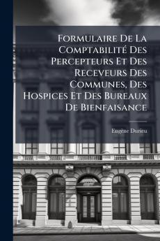 Formulaire De La Comptabilité Des Percepteurs Et Des Receveurs Des Communes Des Hospices Et Des Bureaux De Bienfaisance