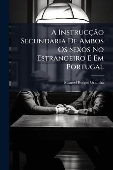 A Instrucção Secundaria De Ambos Os Sexos No Estrangeiro E Em Portugal