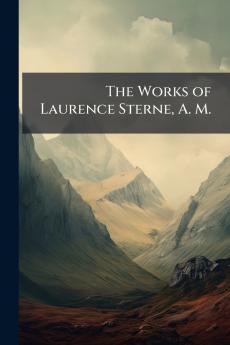 The Works of Laurence Sterne A. M.