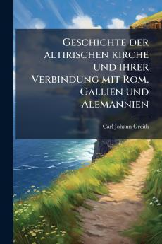 Geschichte der altirischen kirche und ihrer Verbindung mit Rom Gallien und Alemannien