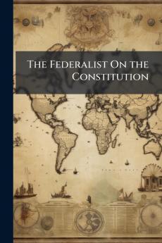 The Federalist On the Constitution