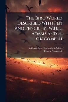 The Bird World Described With Pen and Pencil by W.H.D. Adams and H. Giacomelli